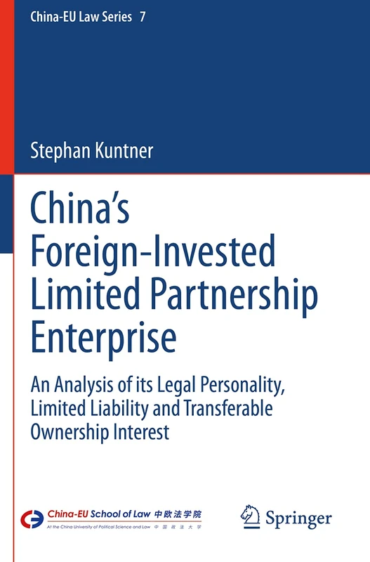 China’s Foreign-Invested Limited Partnership Enterprise: An Analysis of its Legal Personality, Limited Liability and Transferable Ownership Interest: 7 (China-EU Law Series, 7)