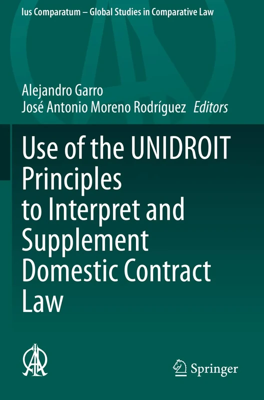 Use of the UNIDROIT Principles to Interpret and Supplement Domestic Contract Law: 51 (Ius Comparatum - Global Studies in Comparative Law, 51)