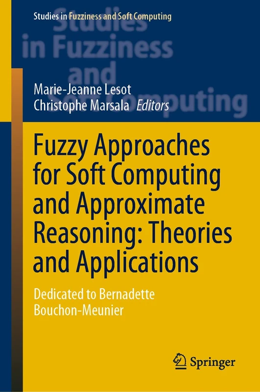 Fuzzy Approaches for Soft Computing and Approximate Reasoning: Theories and Applications: Dedicated to Bernadette Bouchon-Meunier: 394 (Studies in Fuzziness and Soft Computing, 394)