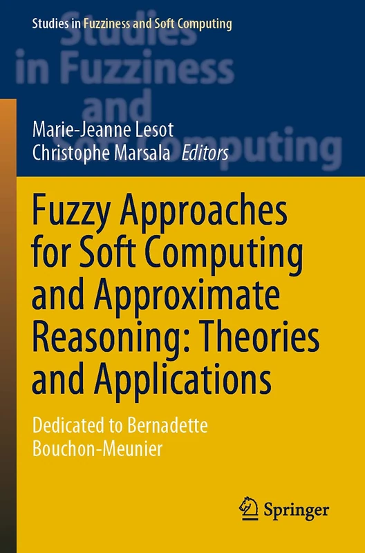 Fuzzy Approaches for Soft Computing and Approximate Reasoning: Theories and Applications: Dedicated to Bernadette Bouchon-Meunier: 394 (Studies in Fuzziness and Soft Computing, 394)