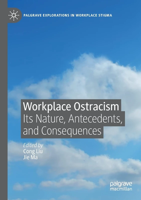 Workplace Ostracism: Its Nature, Antecedents, and Consequences (Palgrave Explorations in Workplace Stigma)