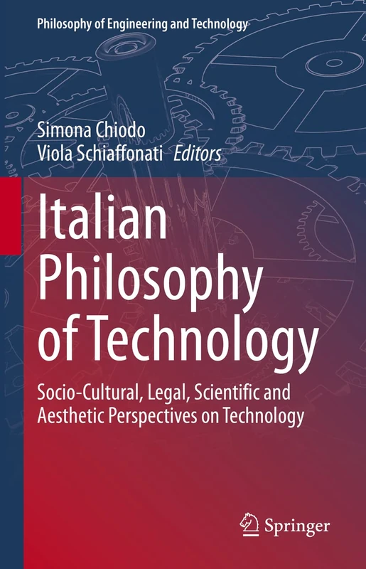 Italian Philosophy of Technology: Socio-Cultural, Legal, Scientific and Aesthetic Perspectives on Technology: 35 (Philosophy of Engineering and Technology, 35)