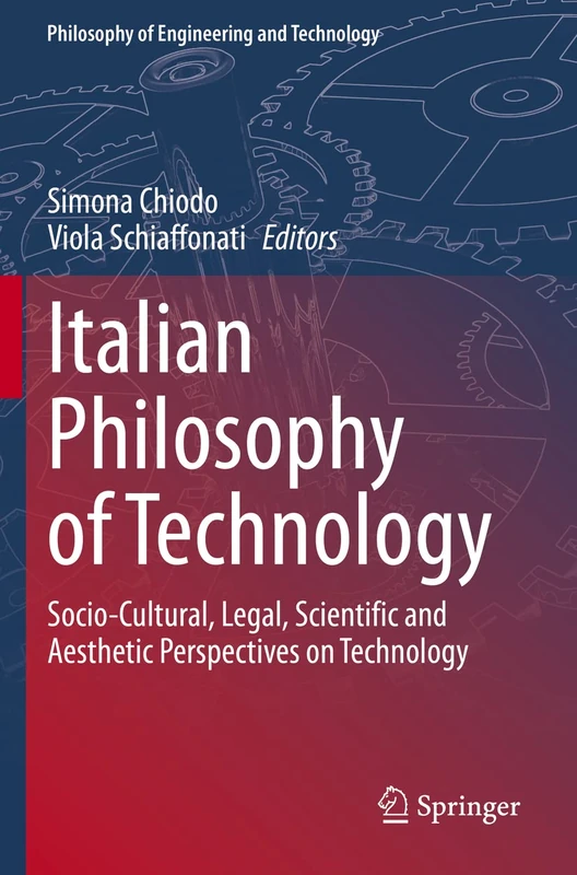 Italian Philosophy of Technology: Socio-Cultural, Legal, Scientific and Aesthetic Perspectives on Technology: 35 (Philosophy of Engineering and Technology, 35)
