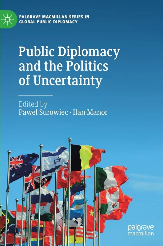Public Diplomacy and the Politics of Uncertainty (Palgrave Macmillan Series in Global Public Diplomacy)