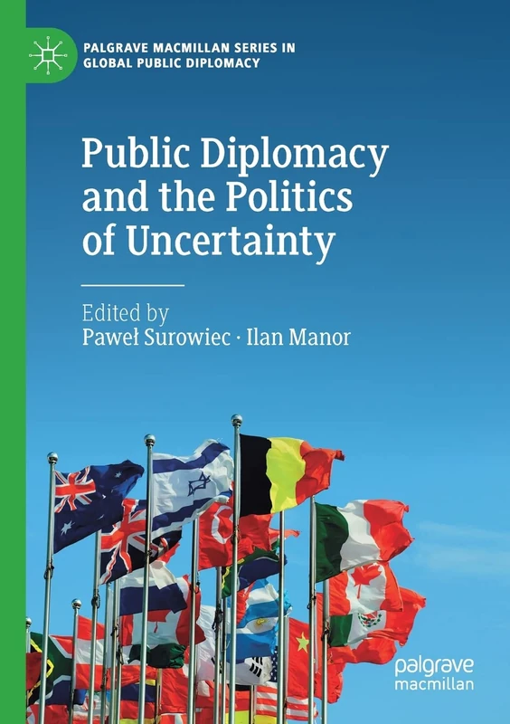 Public Diplomacy and the Politics of Uncertainty (Palgrave Macmillan Series in Global Public Diplomacy)