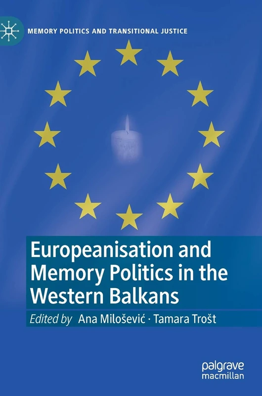 Europeanisation and Memory Politics in the Western Balkans (Memory Politics and Transitional Justice)