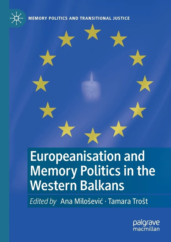 Europeanisation and Memory Politics in the Western Balkans (Memory Politics and Transitional Justice)