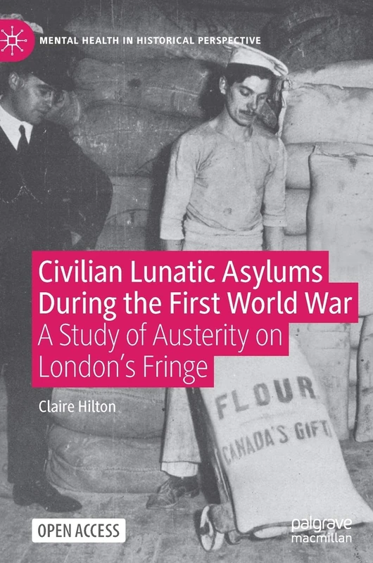 Civilian Lunatic Asylums During the First World War: A Study of Austerity on London's Fringe (Mental Health in Historical Perspective)