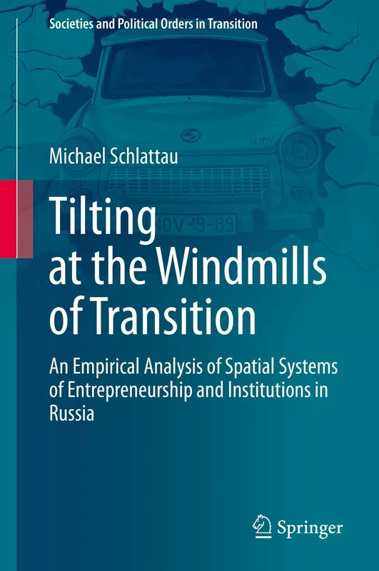 Tilting at the Windmills of Transition: An Empirical Analysis of Spatial Systems of Entrepreneurship and Institutions in Russia (Societies and Political Orders in Transition)