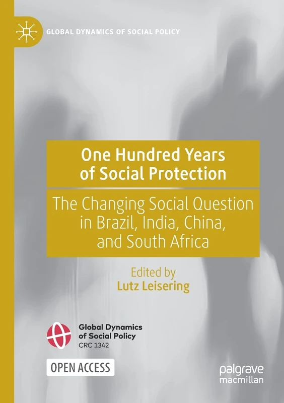 One Hundred Years of Social Protection: The Changing Social Question in Brazil, India, China, and South Africa (Global Dynamics of Social Policy)