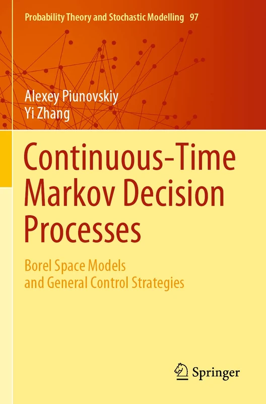 Continuous-Time Markov Decision Processes: Borel Space Models and General Control Strategies: 97 (Probability Theory and Stochastic Modelling, 97)