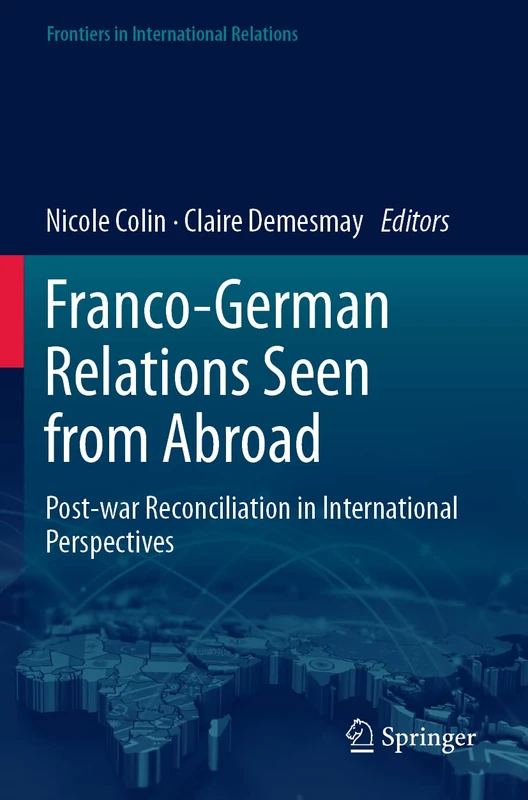 Franco-German Relations Seen from Abroad: Post-war Reconciliation in International Perspectives (Frontiers in International Relations)