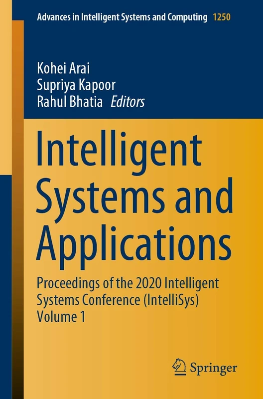 Intelligent Systems and Applications: Proceedings of the 2020 Intelligent Systems Conference (IntelliSys) Volume 1: 1250 (Advances in Intelligent Systems and Computing, 1250)
