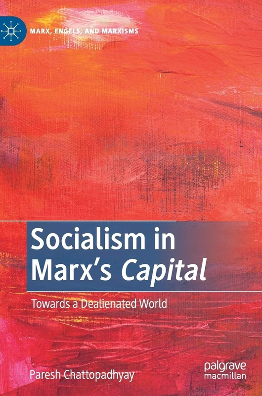Socialism in Marx’s Capital: Towards a Dealienated World (Marx, Engels, and Marxisms)