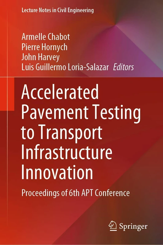 Accelerated Pavement Testing to Transport Infrastructure Innovation: Proceedings of 6th APT Conference: 96 (Lecture Notes in Civil Engineering, 96)