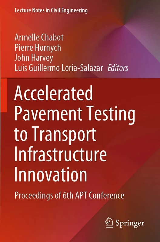 Accelerated Pavement Testing to Transport Infrastructure Innovation: Proceedings of 6th APT Conference: 96 (Lecture Notes in Civil Engineering, 96)