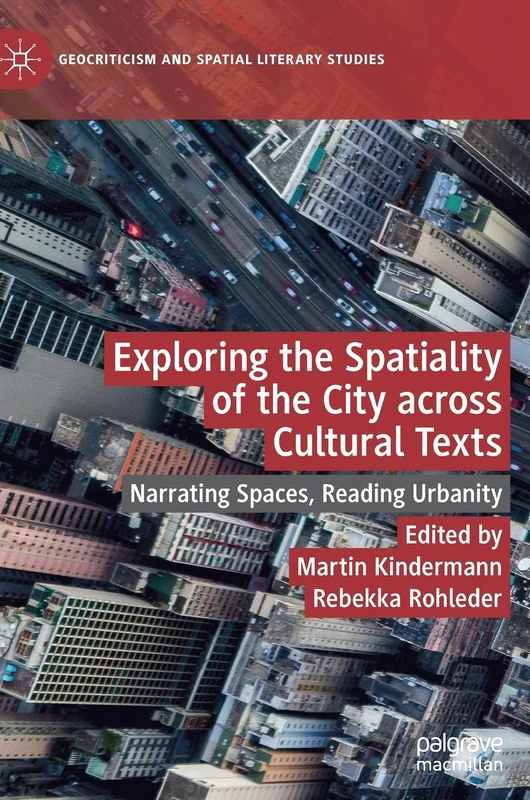 Exploring the Spatiality of the City across Cultural Texts: Narrating Spaces, Reading Urbanity (Geocriticism and Spatial Literary Studies)