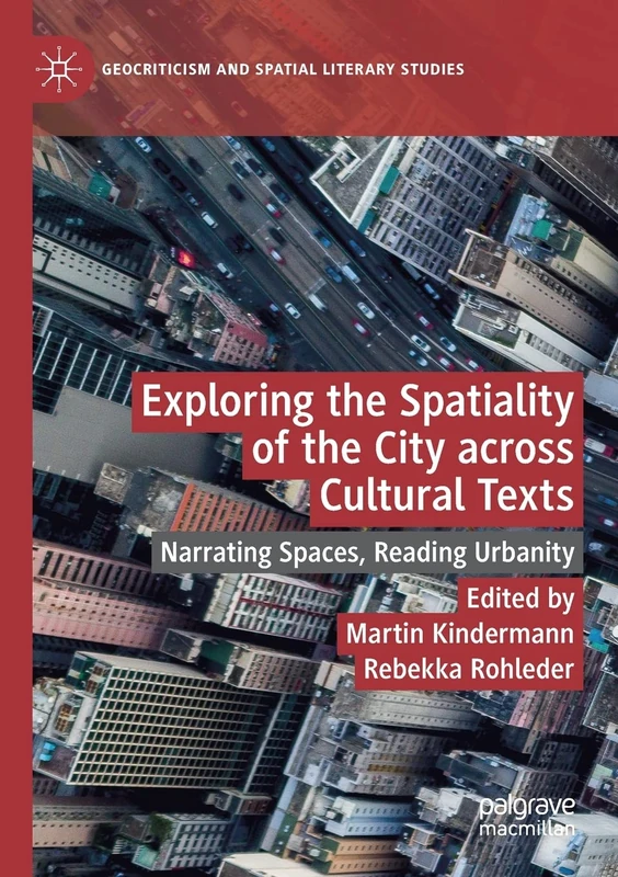 Exploring the Spatiality of the City across Cultural Texts: Narrating Spaces, Reading Urbanity (Geocriticism and Spatial Literary Studies)