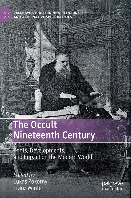 The Occult Nineteenth Century: Roots, Developments, and Impact on the Modern World (Palgrave Studies in New Religions and Alternative Spiritualities)
