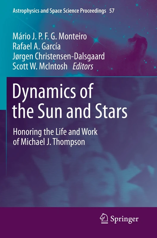 Dynamics of the Sun and Stars: Honoring the Life and Work of Michael J. Thompson: 57 (Astrophysics and Space Science Proceedings)