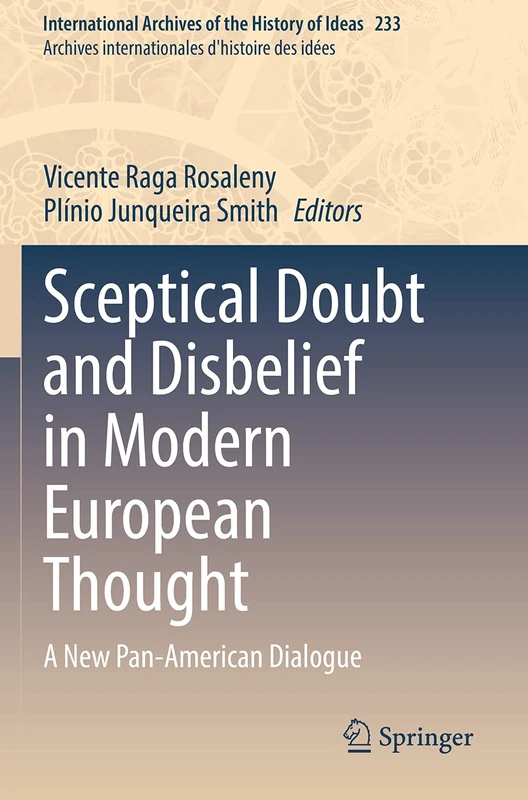 Sceptical Doubt and Disbelief in Modern European Thought: A New Pan-American Dialogue: 233 (International Archives of the History of Ideas Archives internationales d'histoire des idées, 233)