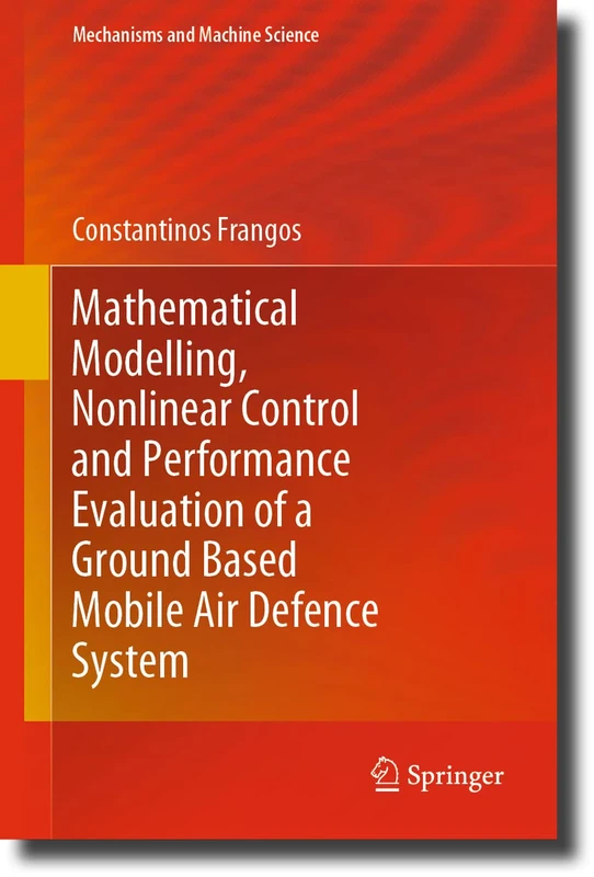 Mathematical Modelling, Nonlinear Control and Performance Evaluation of a Ground Based Mobile Air Defence System: 76 (Mechanisms and Machine Science, 76)