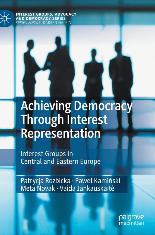 Achieving Democracy Through Interest Representation: Interest Groups in Central and Eastern Europe (Interest Groups, Advocacy and Democracy Series)