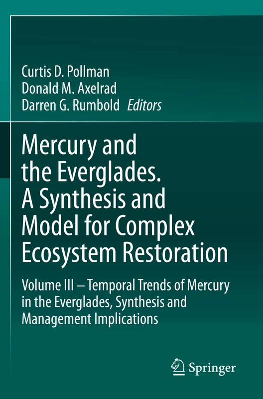 Mercury and the Everglades. A Synthesis and Model for Complex Ecosystem Restoration: Volume III – Temporal Trends of Mercury in the Everglades, Synthesis and Management Implications: 3