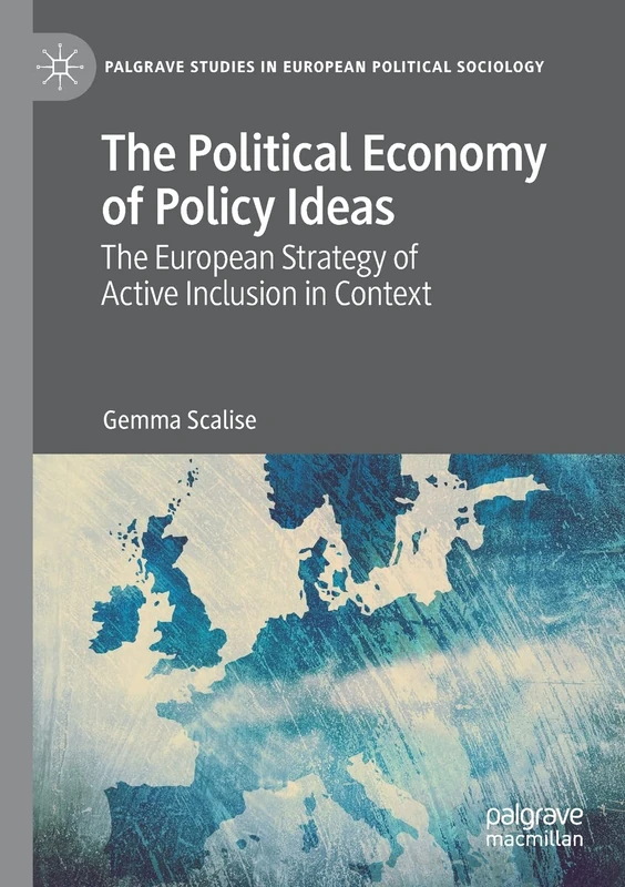 The Political Economy of Policy Ideas: The European Strategy of Active Inclusion in Context (Palgrave Studies in European Political Sociology)