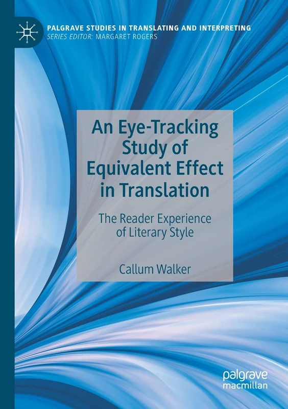 An Eye-Tracking Study of Equivalent Effect in Translation: The Reader Experience of Literary Style (Palgrave Studies in Translating and Interpreting)