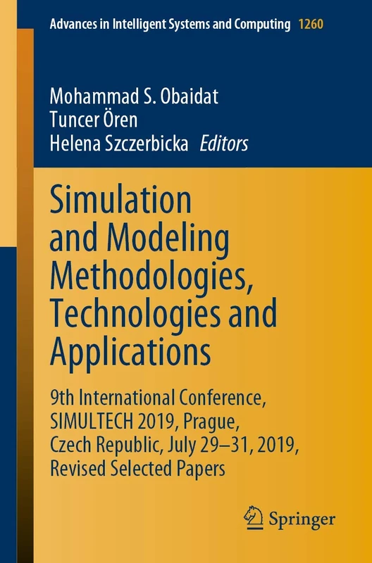 Simulation and Modeling Methodologies, Technologies and Applications: 9th International Conference, SIMULTECH 2019 Prague, Czech Republic, July 29-31, ... in Intelligent Systems and Computing, 1260)