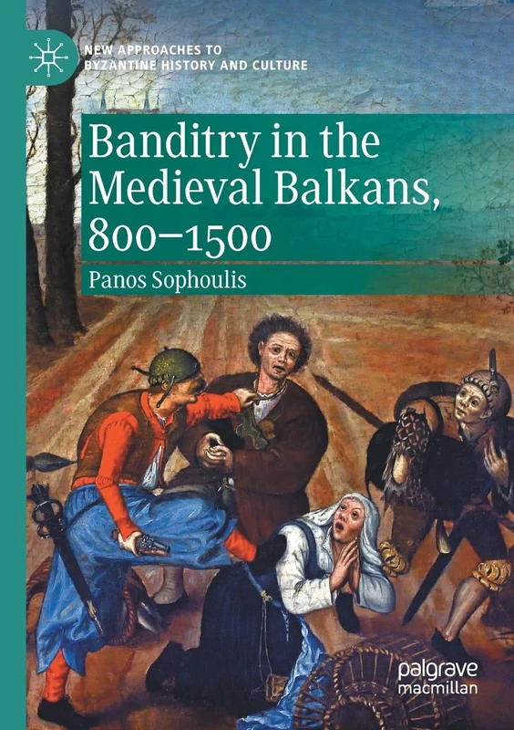 Banditry in the Medieval Balkans, 800-1500 (New Approaches to Byzantine History and Culture)