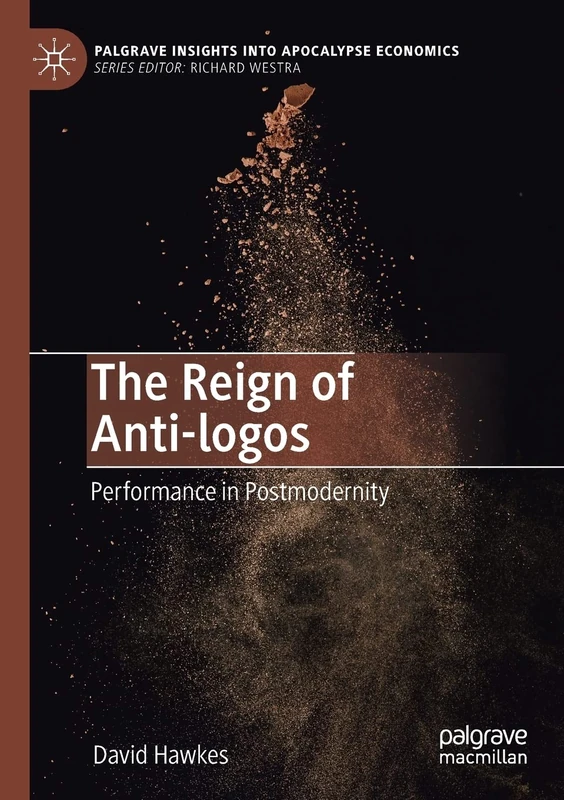 The Reign of Anti-logos: Performance in Postmodernity (Palgrave Insights into Apocalypse Economics)