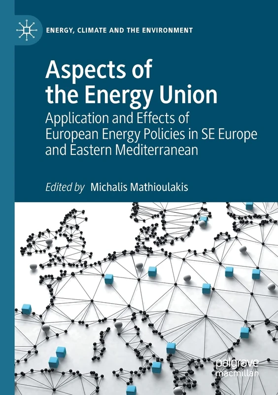 Aspects of the Energy Union: Application and Effects of European Energy Policies in SE Europe and Eastern Mediterranean (Energy, Climate and the Environment)