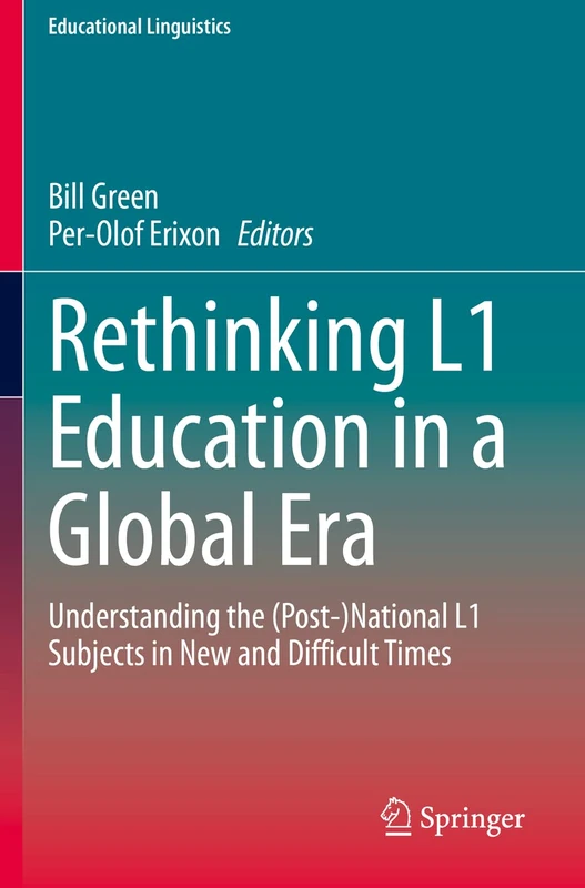 Rethinking L1 Education in a Global Era: Understanding the (Post-)National L1 Subjects in New and Difficult Times: 48 (Educational Linguistics, 48)