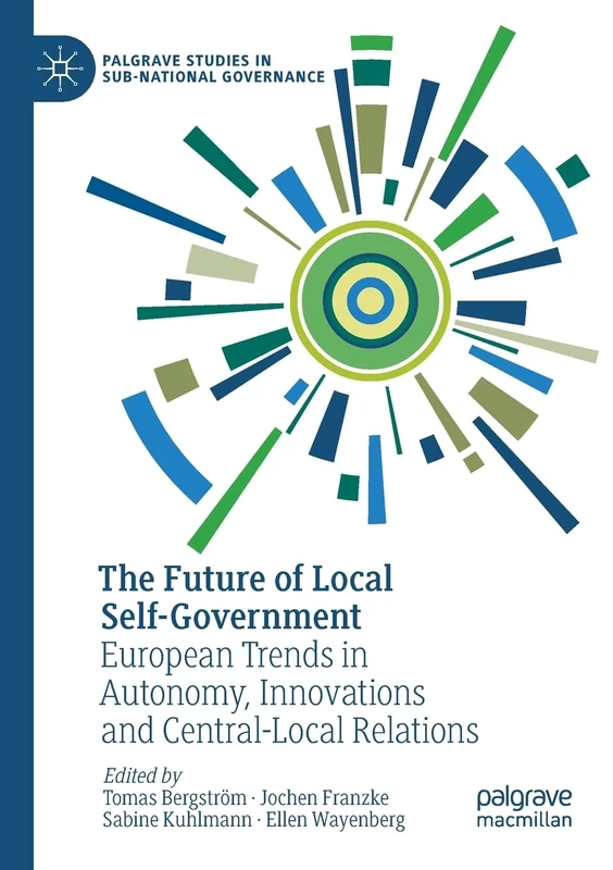 The Future of Local Self-Government: European Trends in Autonomy, Innovations and Central-Local Relations (Palgrave Studies in Sub-National Governance)