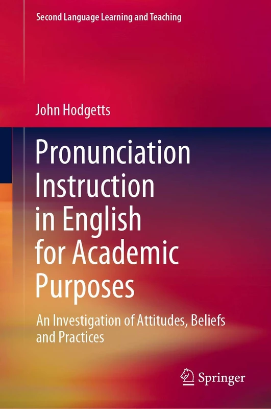Pronunciation Instruction in English for Academic Purposes: An Investigation of Attitudes, Beliefs and Practices (Second Language Learning and Teaching)