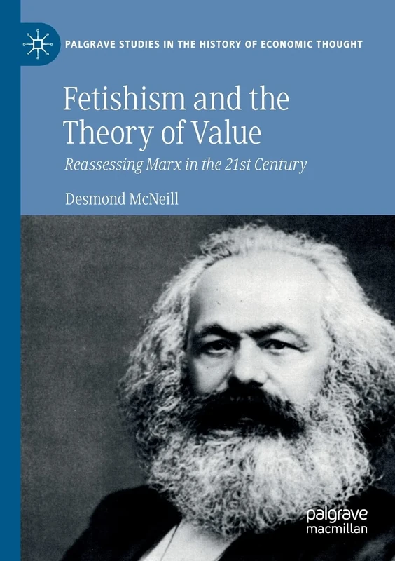 Fetishism and the Theory of Value: Reassessing Marx in the 21st Century (Palgrave Studies in the History of Economic Thought)