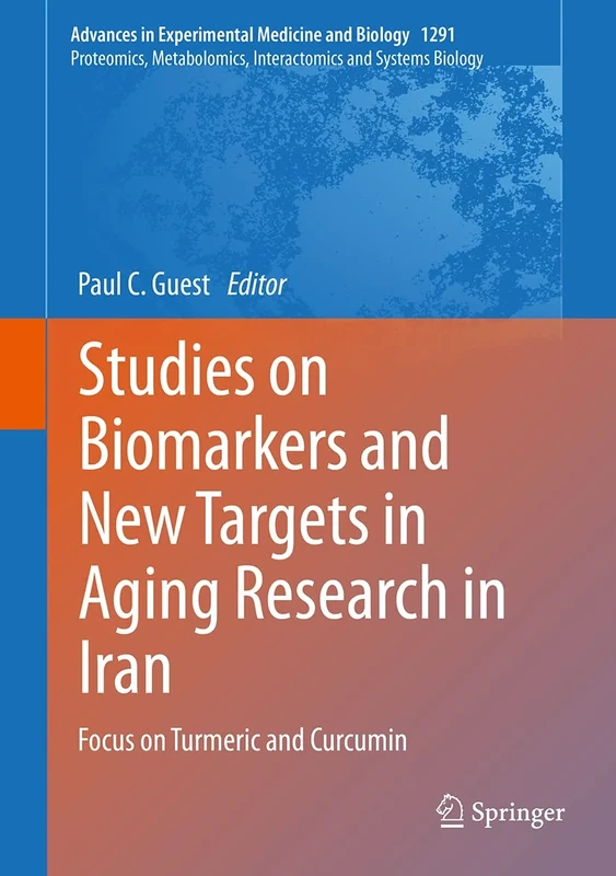 Studies on Biomarkers and New Targets in Aging Research in Iran: Focus on Turmeric and Curcumin: 1291 (Advances in Experimental Medicine and Biology, 1291)