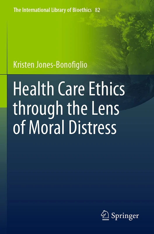 Health Care Ethics through the Lens of Moral Distress: 82 (The International Library of Bioethics, 82)
