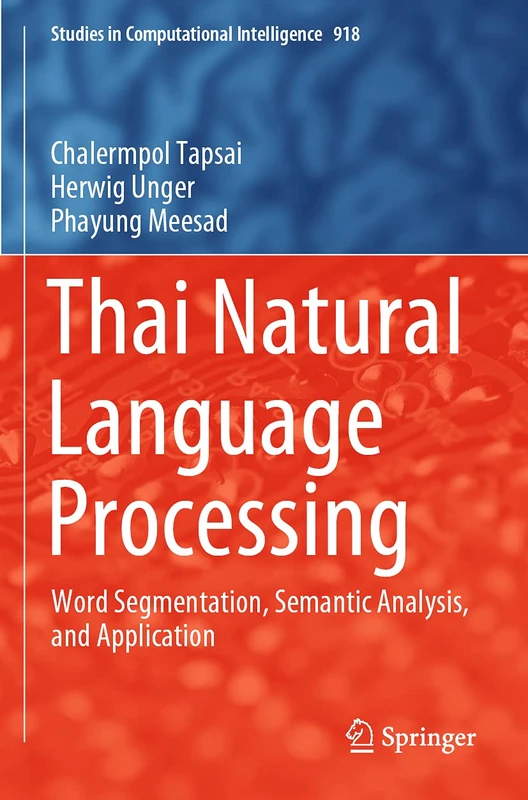 Thai Natural Language Processing: Word Segmentation, Semantic Analysis, and Application: 918 (Studies in Computational Intelligence, 918)