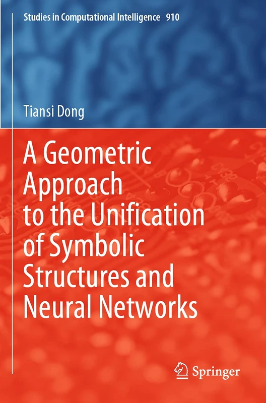 A Geometric Approach to the Unification of Symbolic Structures and Neural Networks: 910 (Studies in Computational Intelligence, 910)
