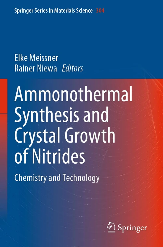 Ammonothermal Synthesis and Crystal Growth of Nitrides: Chemistry and Technology: 304 (Springer Series in Materials Science, 304)