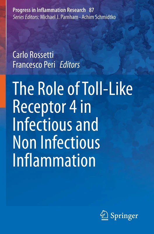 The Role of Toll-Like Receptor 4 in Infectious and Non Infectious Inflammation: 87 (Progress in Inflammation Research, 87)