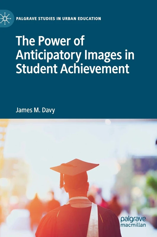 The Power of Anticipatory Images in Student Achievement (Palgrave Studies in Urban Education)