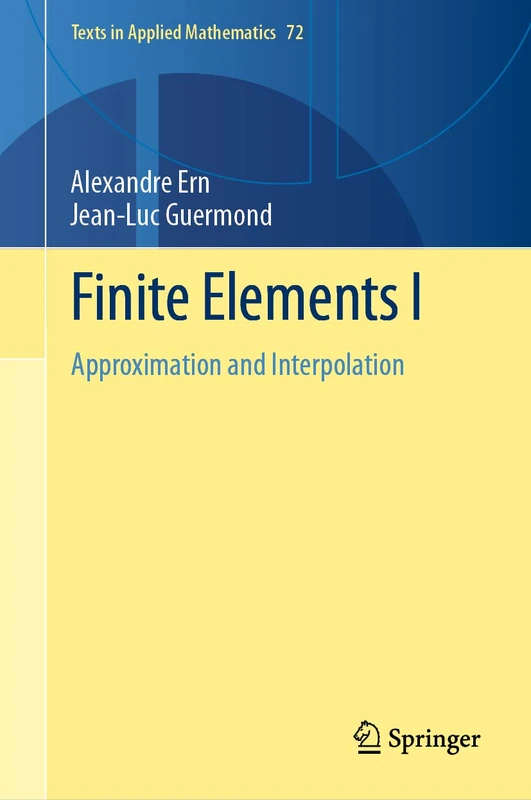 Finite Elements I: Approximation and Interpolation: 72 (Texts in Applied Mathematics, 72)