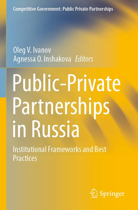 Public-Private Partnerships in Russia: Institutional Frameworks and Best Practices (Competitive Government: Public Private Partnerships)