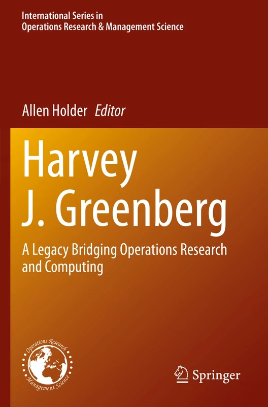 Harvey J. Greenberg: A Legacy Bridging Operations Research and Computing: 295 (International Series in Operations Research & Management Science, 295)