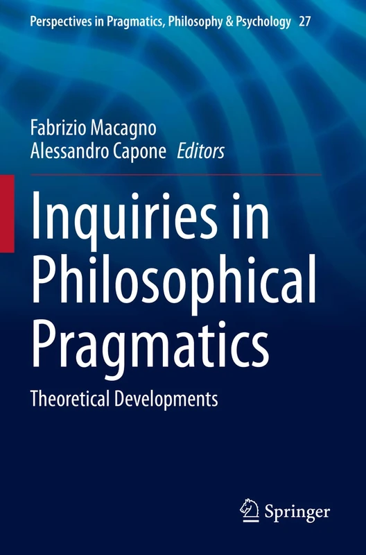 Inquiries in Philosophical Pragmatics: Theoretical Developments: 27 (Perspectives in Pragmatics, Philosophy & Psychology, 27)