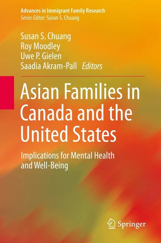 Asian Families in Canada and the United States: Implications for Mental Health and Well-Being (Advances in Immigrant Family Research)